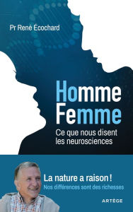 Title: Homme, femme... ce que nous disent les neurosciences: La nature a raison ! Nos différences sont des richesses, Author: René Ecochard