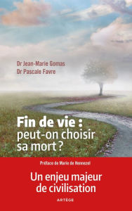Title: Fin de vie : peut-on choisir sa mort ?: Un enjeu majeur de civilisation, Author: Docteur Jean-Marie Gomas
