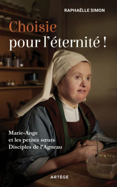 Choisie pour l'éternité !: Marie-Ange et les petites soeurs disciples de l'Agneau