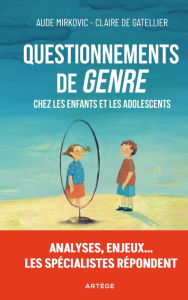 Title: Questionnements de « genre » chez les enfants et les adolescents: Analyses, enjeux... les spécialistes répondent, Author: Aude Mirkovic