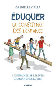 Title: Éduquer la conscience dès l'enfance: S'entraîner, se relever, grandir dans le bien, Author: Gabrielle Vialla