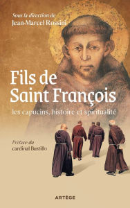 Title: Fils de saint François : les capucins, histoire et spiritualité, Author: François-Xavier Bustillo