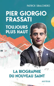 Title: Pier Giorgio Frassati, toujours plus haut: La biographie du nouveau saint, Author: Patrick Sbalchiero