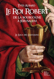 Title: La Saga des Limousins - Tome 4: Le Roi Robert, Author: Yves Aubard