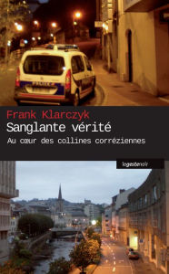 Title: Sanglante vérité: Au cour des collines corréziennes, Author: Franck Klarczyk
