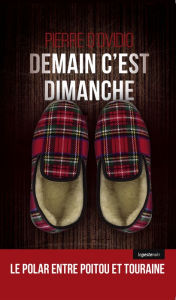 Title: Demain c'est dimanche: Polar entre la Touraine et le Poitou, Author: Pierre D'Ovidio