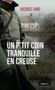 Title: Un p'tit coin tranquille en Creuse: Polar historique, Author: Jacques Jung