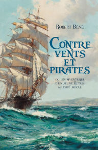 Title: Contre vents et pirates: ou les aventures d'un jeune Rétais au XVIIIe siècle, Author: Robert Béné