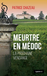 Title: Meurtre en Médoc: La Prochaine vendange, Author: Patrice Chazeau