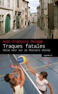 Title: Traques fatales: Voile noir sur le Poitiers Volley, Author: Jean-François Delage