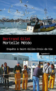 Title: Mortelle météo: Enquête à Saint-Gilles-Croix-de-Vie, Author: Bertrand Gilet