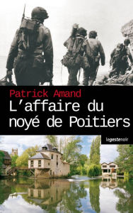 Title: L'affaire du noyé de Poitiers: La deuxième mort du capitaine Danube, Author: Patrick Amand