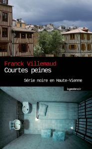 Title: Courtes peines: Série noire en Haute-Vienne, Author: Franck Villemaud