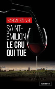 Title: Saint-Émilion : Le cru qui tue, Author: Pascal Fauvel