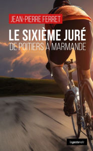 Title: Le sixième juré: De Poitiers à Marmande, Author: Jean-Pierre Ferret Ferret
