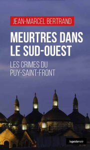 Title: Meurtres dans le Sud-Ouest: Les crimes du Puy-Saint-Front, Author: Jean-Marcel Bertrand