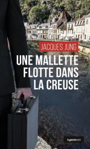 Title: Une mallette flotte dans la Creuse, Author: Jacques Jung