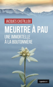 Title: Meurtre à Pau: Une immortelle à la boutonnière, Author: JACQUES CASTILLOU