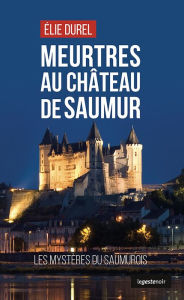 Title: Meurtres au château de Saumur: Les mystères du Saumurois, Author: Élie Durel