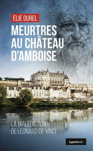 Title: Meurtres au château d'Amboise: La malédiction de Léonard de Vinci, Author: Élie Durel