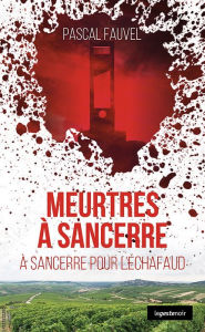 Title: Meurtres à Sancerre: À Sancerre pour l'échafaud, Author: Pascal Fauvel