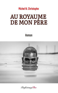 Title: Au Royaume de mon Père, Author: Michel N. Christophe