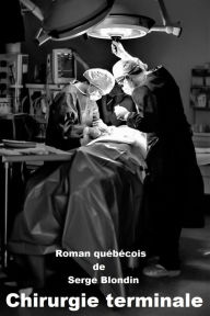 Title: Chirurgie terminale, Author: Serge Blondin
