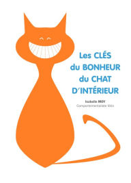 Title: Les clés du bonheur du chat d'intérieur, Author: Isabelle MOY