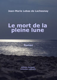 Title: LE MORT DE LA PLEINE LUNE, Author: Jean-Marie Lebas de Lachesnay