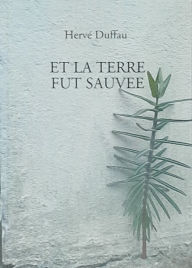 Title: ET LA TERRE FUT SAUVEE, Author: Hervé Duffau