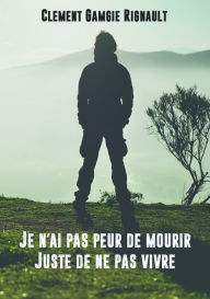 Title: Je n'ai pas peur de mourir. Juste de ne pas vivre., Author: Clément Gamgie Rignault
