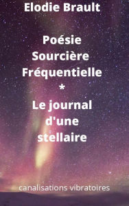 Title: Poésie Sourcière Fréquentielle * Le journal d'une stellaire, Author: Elodie Brault