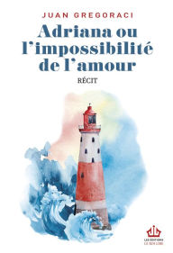 Title: Adriana ou l'impossibilité de l'amour, Author: Juan Gregoraci