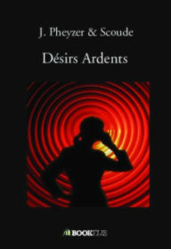 Title: Désirs Ardents, Author: J. Pheyzer et Scoude