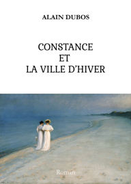 Title: Constance et la Ville d'Hiver, Author: Alain Dubos
