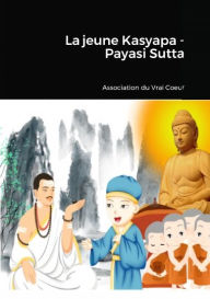 Title: La jeune Kasyapa - Payasi Sutta, Author: Association du Vrai