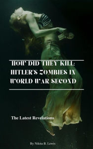 Title: How Did They Kill: Hitler's Zombies in World War Second, Author: Nikita B. Lewis