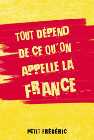 Title: Tout Dépend De Ce Qu'on Appelle La France, Author: Frédéric Petit