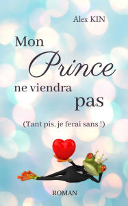 Title: Mon prince ne viendra pas, Author: Alex KIN