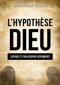 Title: L'Hypothèse Dieu: Science et philosophie répondent, Author: Jean-Hubert Wilbrod