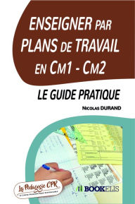 Title: Enseigner par Plans de Travail en Cm1 - Cm2 : le guide pratique, Author: Nicolas DURAND