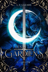 Title: Les Gardiens, Tome 1 : Lilith, Author: L.V. Lazare