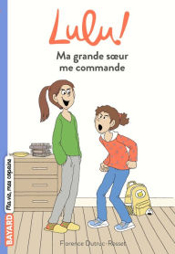 Title: Lulu, Tome 04: Ma grande soeur me commande, Author: Florence Dutruc-Rosset