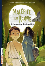 Title: Maléfice sur Rome, Tome 05: La sorcière du cimetière, Author: Anne Schmauch