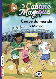Title: La cabane magique, Tome 47: Coupe du monde à Mexico, Author: Mary Pope Osborne