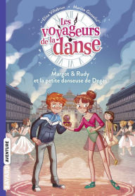 Title: Les voyageurs de la danse, Tome 01: Margot et Rudy, et la petite danseuse de Degas, Author: Elisa Villebrun
