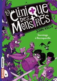 Title: La clinique des monstres, Tome 02: Sauvetage à Recroqueville, Author: John Kelly