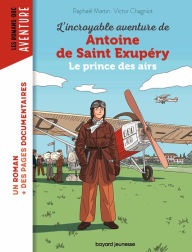 Title: L'incroyable destin d'Antoine de Saint-Exupéry, le prince des airs, Author: Raphaël Martin