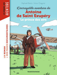 Title: L'incroyable destin d'Antoine de Saint-Exupéry, le prince des airs, Author: Raphaël Martin