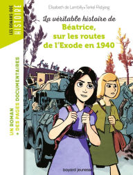 Title: La véritable histoire de Béatrice sur les routes de l'Exode en 1940, Author: ELISABETH DE LAMBILLY